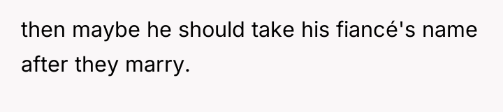 then maybe he should take his fiancé's name after they...