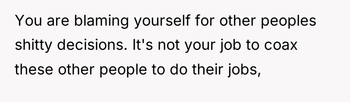 You are blaming yourself for other peoples shitty decisions. It's...