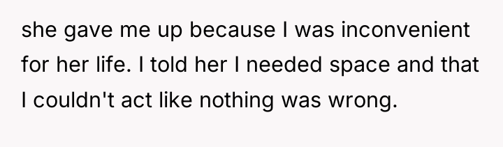 she gave me up because I was inconvenient for her...