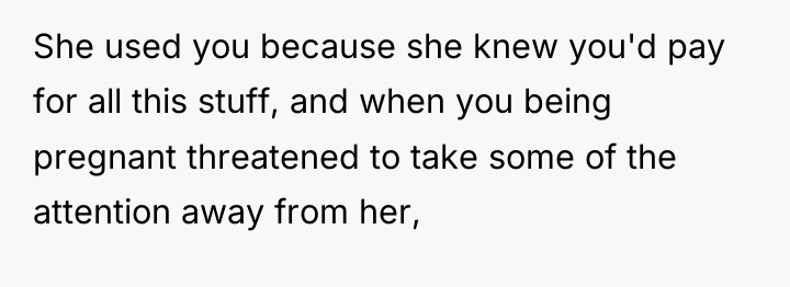 She used you because she knew you'd pay for all...
