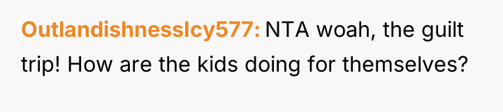 OutlandishnessIcy577 NTA woah, the guilt trip! How are the kids...