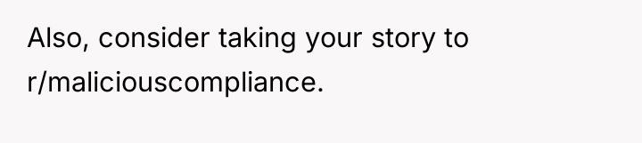 Also, consider taking your story to r/maliciouscompliance.