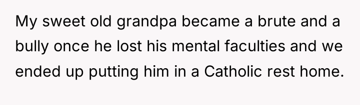 My sweet old grandpa became a brute and a bully...