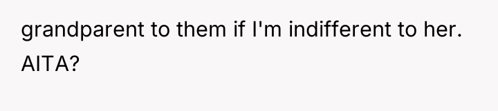 grandparent to them if I'm indifferent to her. AITA?