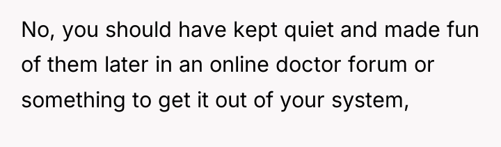 No, you should have kept quiet and made fun of...