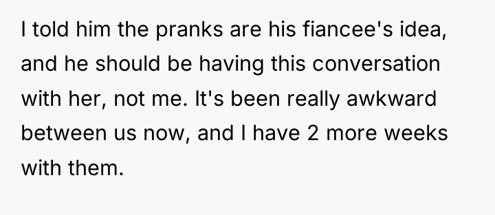 I told him the pranks are his fiancee's idea, and...
