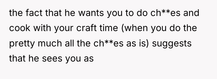 the fact that he wants you to do ch**es and...