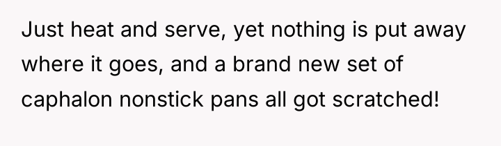 Just heat and serve, yet nothing is put away where...