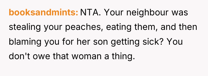 booksandmints NTA. Your neighbour was stealing your peaches, eating them,...