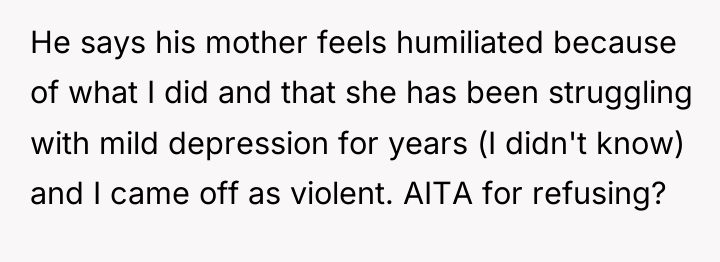 He says his mother feels humiliated because of what I...
