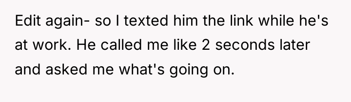 Edit again- so I texted him the link while he's...