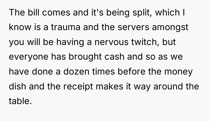 The bill comes and it's being split, which I know...