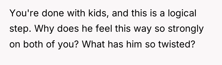 You're done with kids, and this is a logical step....