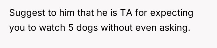 Suggest to him that he is TA for expecting you...