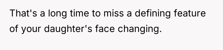 That's a long time to miss a defining feature of...