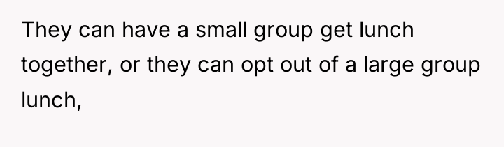 They can have a small group get lunch together, or...