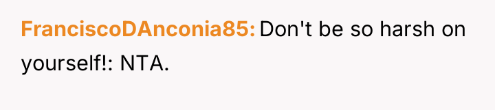 FranciscoDAnconia85 Don't be so harsh on yourself!: NTA.