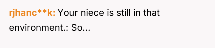 rjhanc**k Your niece is still in that environment.: So...
