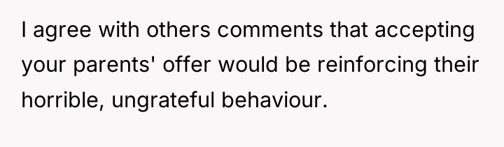 I agree with others comments that accepting your parents' offer...