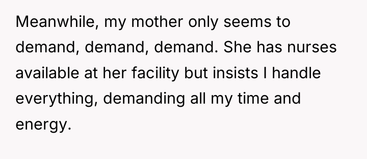 Meanwhile, my mother only seems to demand, demand, demand. She...