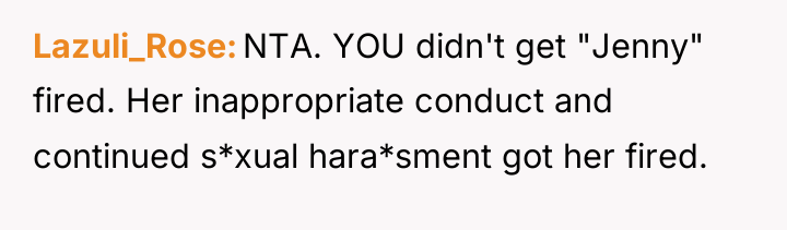 Lazuli_Rose NTA. YOU didn't get "Jenny" fired. Her inappropriate conduct...