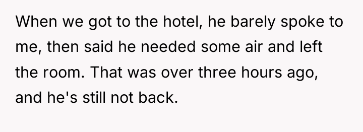 When we got to the hotel, he barely spoke to...