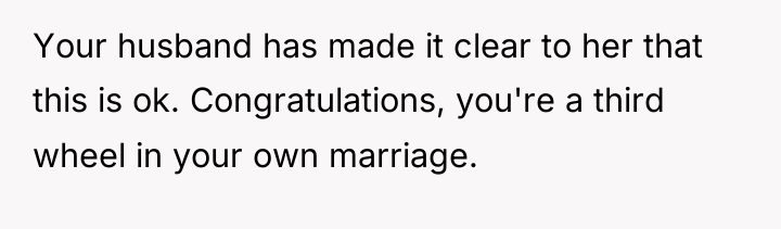 Your husband has made it clear to her that this...