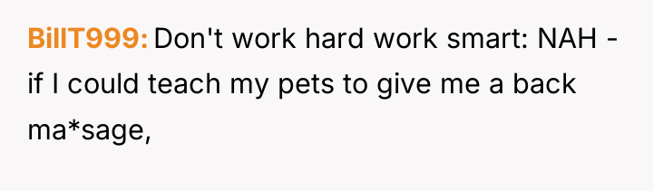 BillT999 Don't work hard work smart: NAH - if I...