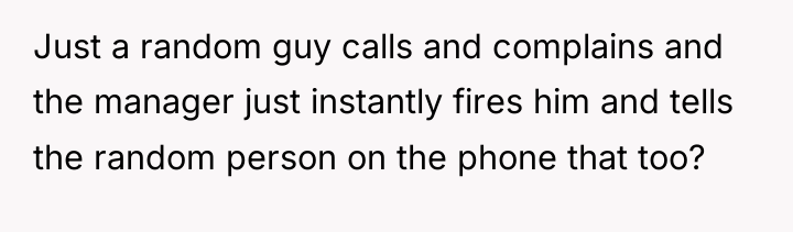 Just a random guy calls and complains and the manager...