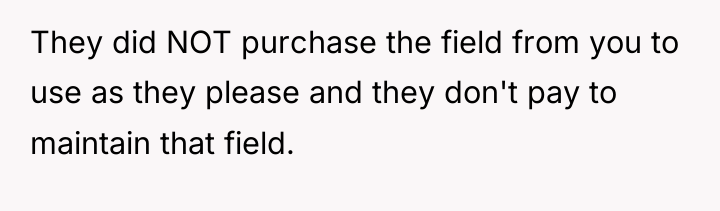They did NOT purchase the field from you to use...