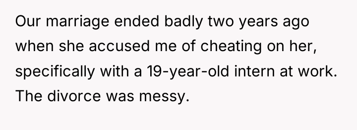 Our marriage ended badly two years ago when she accused...