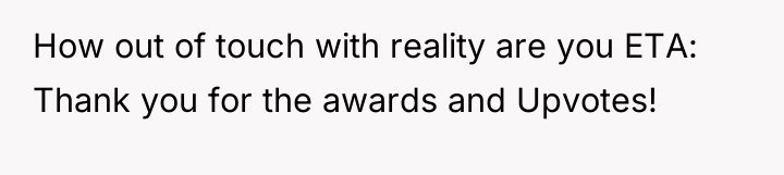How out of touch with reality are you ETA: Thank...