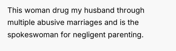 This woman drug my husband through multiple abusive marriages and...