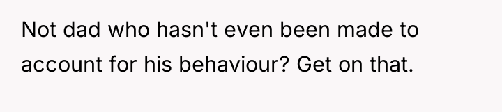 Not dad who hasn't even been made to account for...