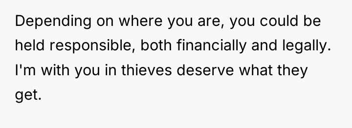 Depending on where you are, you could be held responsible,...