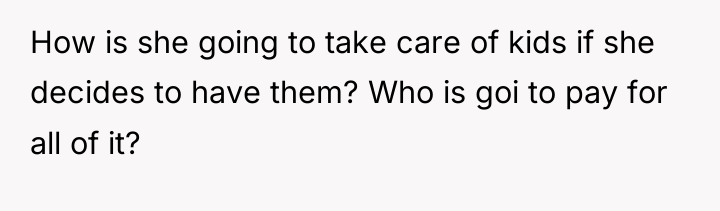 How is she going to take care of kids if...