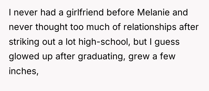 I never had a girlfriend before Melanie and never thought...