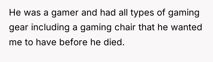 He was a gamer and had all types of gaming...
