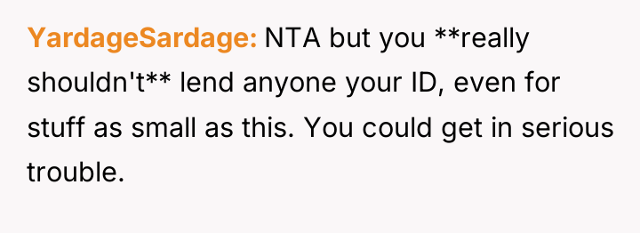 YardageSardage NTA but you **really shouldn't** lend anyone your ID,...