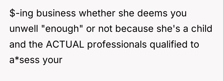$-ing business whether she deems you unwell "enough" or not...