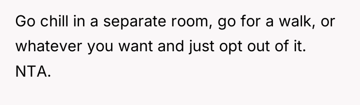 Go chill in a separate room, go for a walk,...