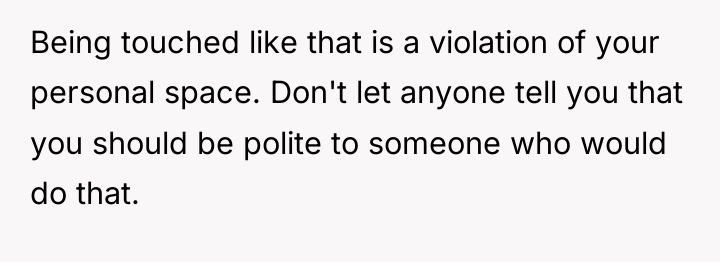 Being touched like that is a violation of your personal...