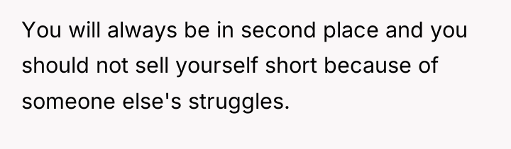 You will always be in second place and you should...