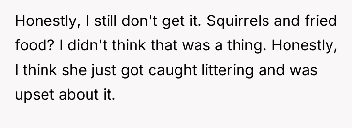 Honestly, I still don't get it. Squirrels and fried food?...