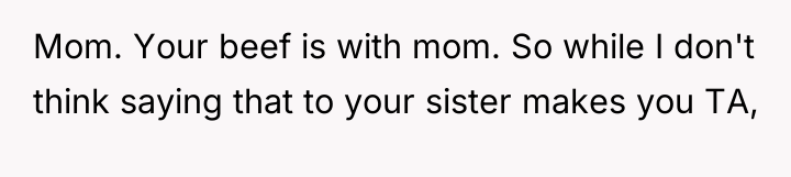 Mom. Your beef is with mom. So while I don't...
