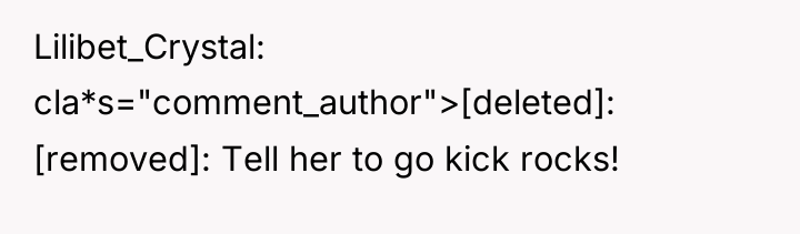 Lilibet_Crystal cla*s="comment_author">[deleted]: [removed]: Tell her to go kick rocks!