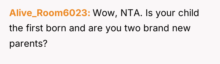Alive_Room6023 Wow, NTA. Is your child the first born and...