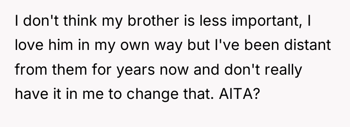 I don't think my brother is less important, I love...
