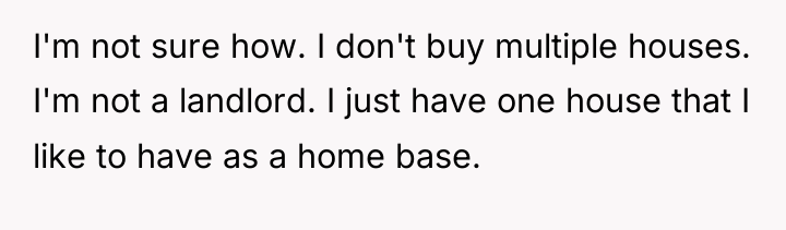I'm not sure how. I don't buy multiple houses. I'm...