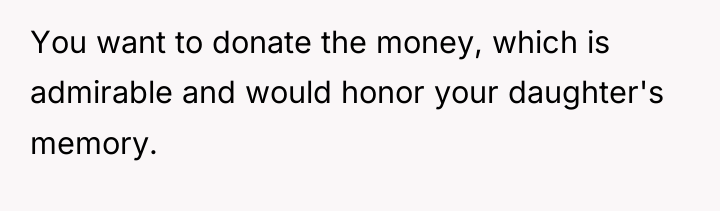 You want to donate the money, which is admirable and...
